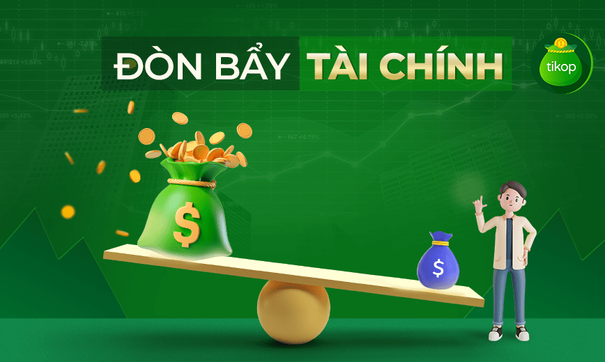 Đòn bẩy tài chính là gì? Lợi ích, tác hại của đòn bẩy tài chính - Tikop.vn