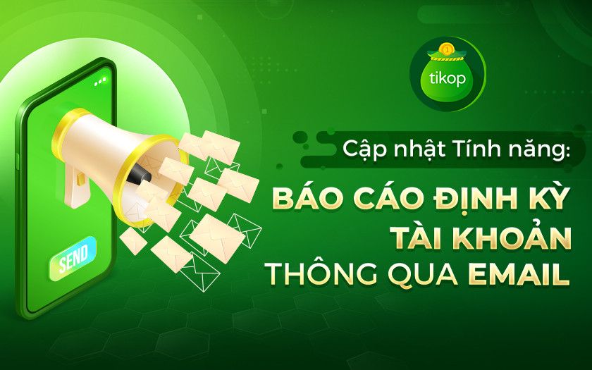 Tikop-Cập nhật tính năng Báo cáo định kỳ tài khoản thông qua email