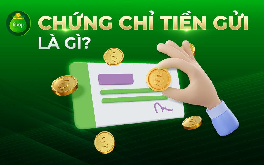 Tikop - Chứng chỉ tiền gửi là gì? Chứng chỉ tiền gửi có an toàn không?