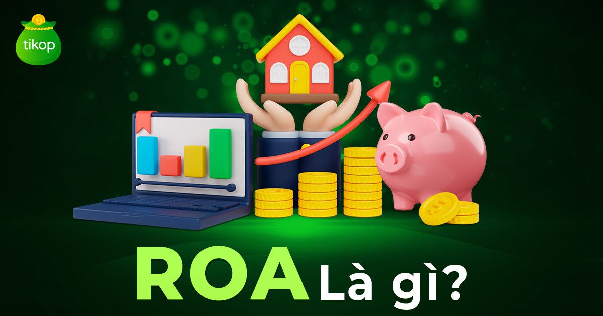 ROA là gì? Công thức tính ROA, mối quan hệ của ROA và ROE đầy đủ - Tikop.vn