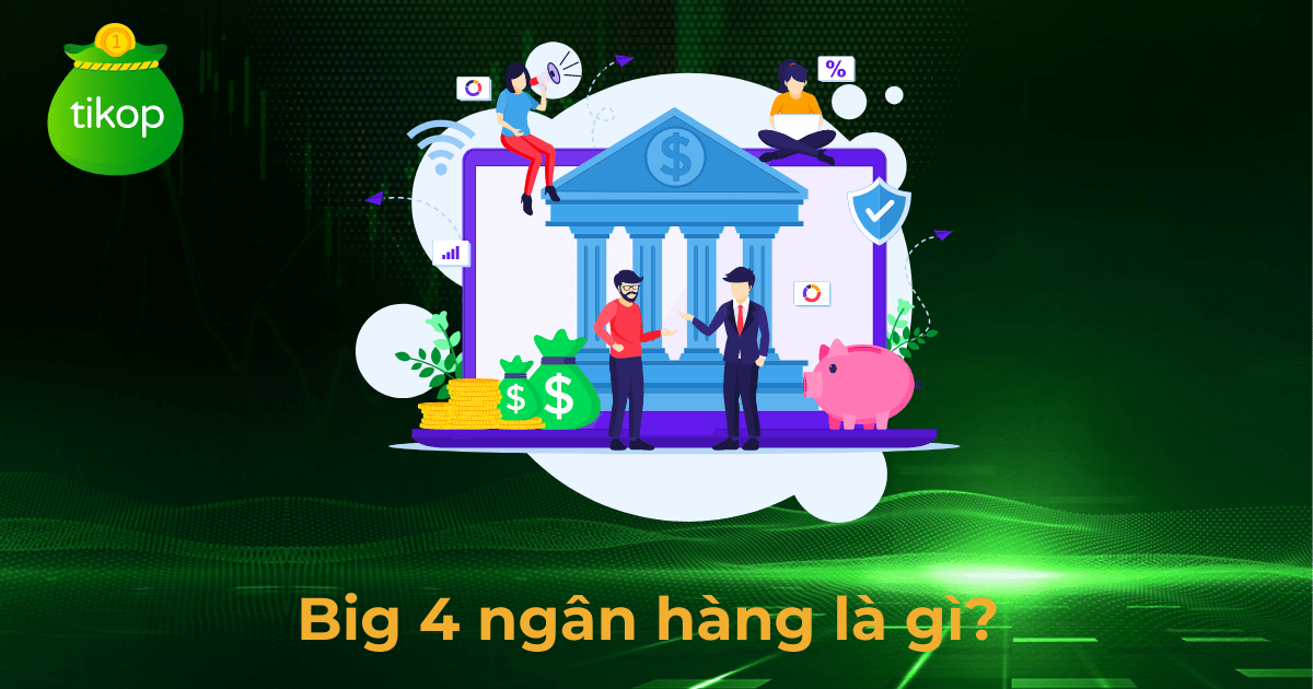 Big 4 ngân hàng là gì? Điều kiện trở thành big 4 ngân hàng hiện nay