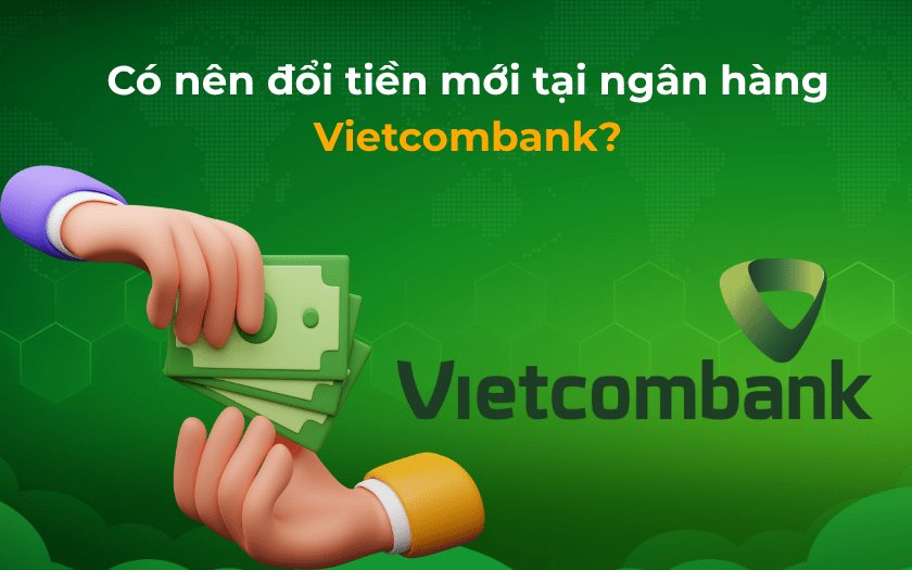 Đổi tiền mới ở Vietcombank hoàn toàn đáng tin cậy