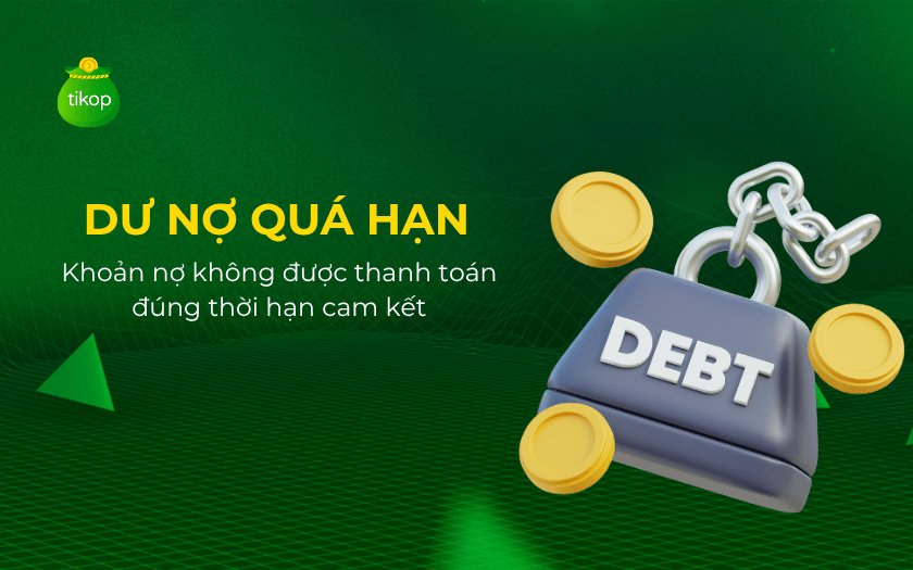 Dư nợ quá hạn là khoản nợ không được thanh toán đúng thời hạn cam kết