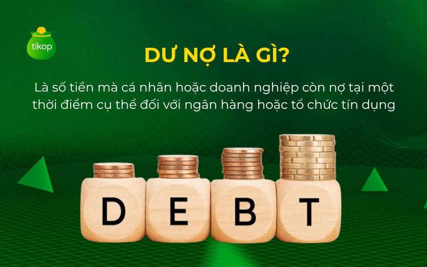 Dư nợ là số tiền mà cá nhân hoặc doanh nghiệp còn nợ với ngân hàng