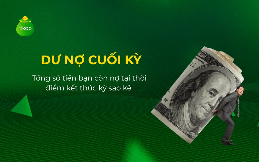 Dư nợ cuối kỳ là tổng số tiền bạn còn nợ