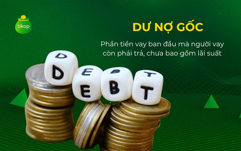 Dư nợ gốc là phần tiền vay ban đầu mà người vay còn phải trả