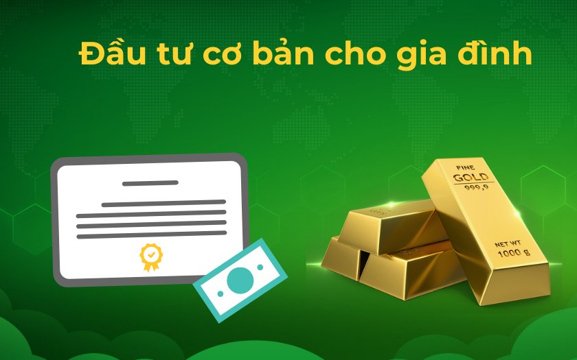 Đầu tư cơ bản cho gia đình bằng trái phiêu hoặc vàng