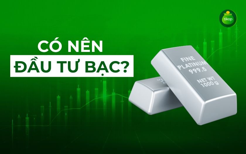 Tikop - Có nên đầu tư bạc không?