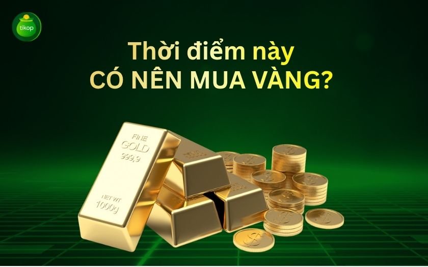 Tikop - Có nên mua vàng thời điểm này không?