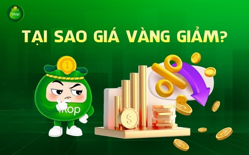 Tikop - Tại sao giá vàng giảm?