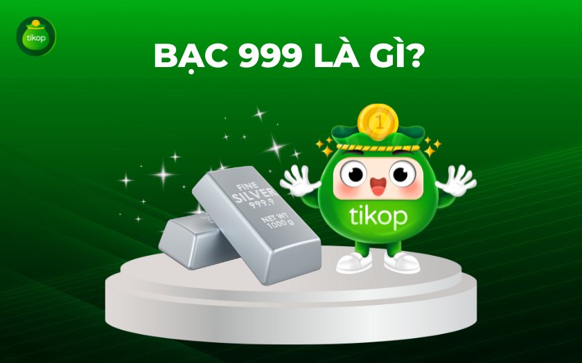Tikop - Bạc 999 là gì?