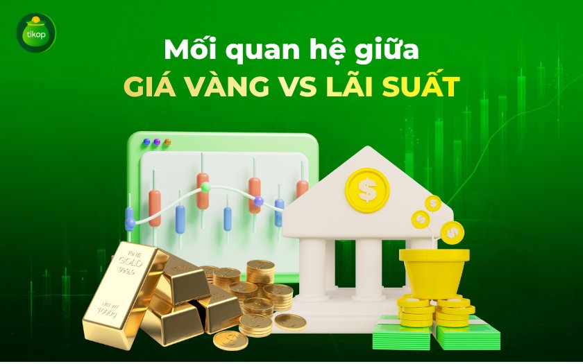 Tikop - Mối quan hệ giữa giá vàng và lãi suất là như thế nào?