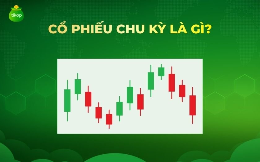 Tikop - Cổ phiếu chu kỳ là gì?