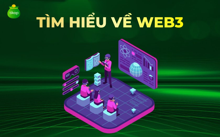 Tikop - Web3 là gì? Ứng dụng thực tế của Web3 trong thời đại nay