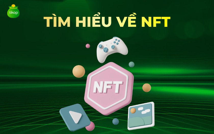 NFT là gì? Giải mã toàn tập về NFT Tikop - NFT là gì? Giải mã toàn tập về NFT