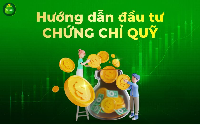 Đầu tư chứng chỉ quỹ như thế nào cho hiệu quả? Tikop - Hướng dẫn đầu tư chứng chỉ quỹ