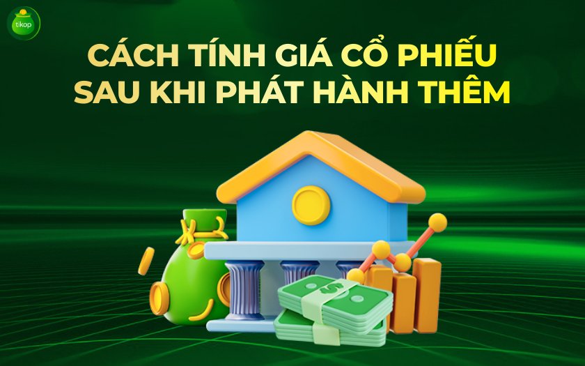 Tikop - Hướng dẫn cách tính giá cổ phiếu sau khi phát hành thêm