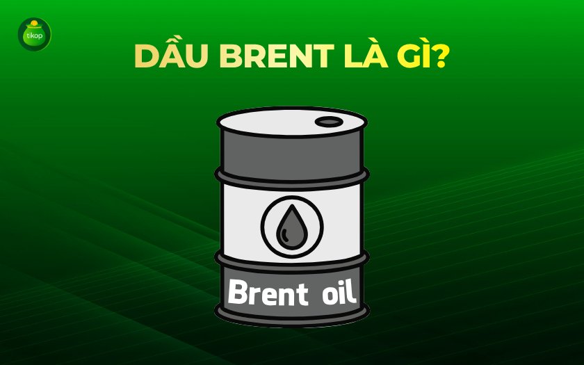 Tikop - Dầu Brent là gì?