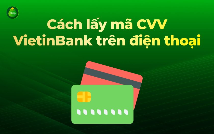 Tikop - Cách lấy mã CVV VietinBank trên điện thoại