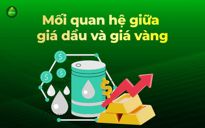 Tikop - Giá vàng và giá dầu tác động lẫn nhau như thế nào?