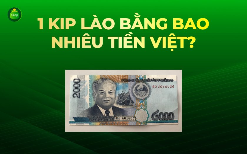 Tikop - 1 Kíp tiền Lào bằng bao nhiêu tiền Việt?
