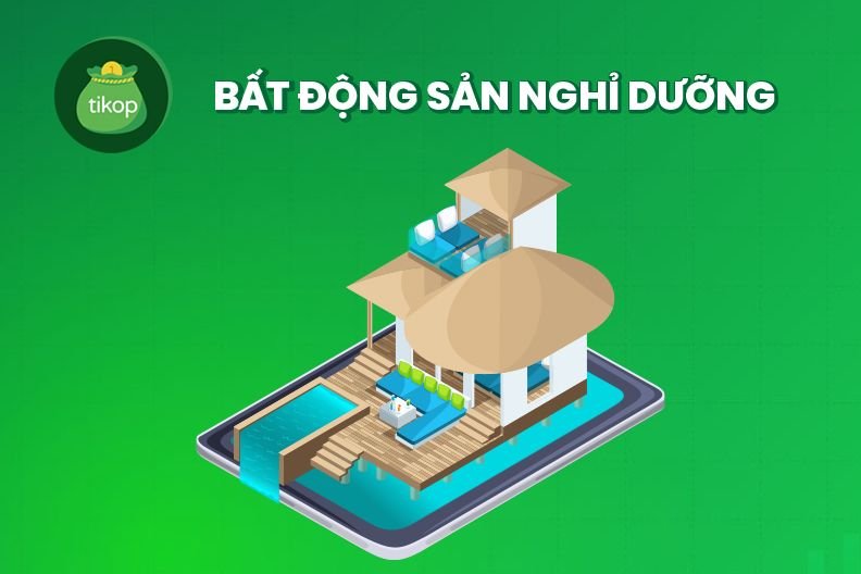Bất động sản nghỉ dưỡng là gì ? Tikop - bất động sản nghỉ dưỡng